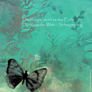 Die Raupe nennt es das Ende. Der Rest der Welt: Schmetterling
