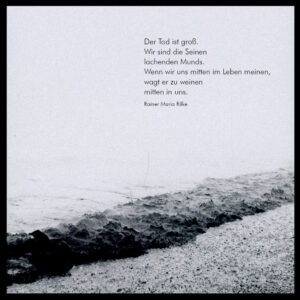 Der Tod ist groß. Wir sind die Seinen lachenden Munds. Wenn wir uns mitten im Leben meinen, wagt er zu weinen mitten in uns.