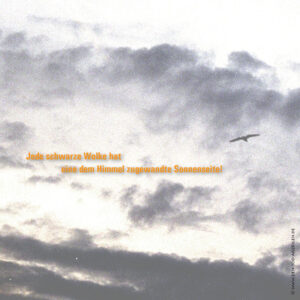 Jede schwarze Wolke hat eine dem Himmel zugewandte Sonnenseite!