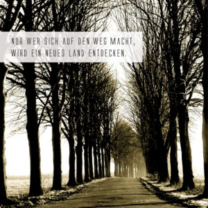 Nur wer sich auf den Weg macht, wird ein neues Land entdecken.